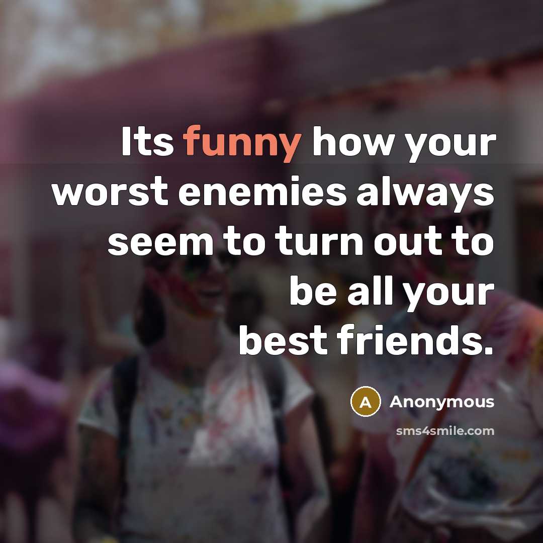 “Its funny how your worst enemies always seem to turn…” quote by Anonymous
