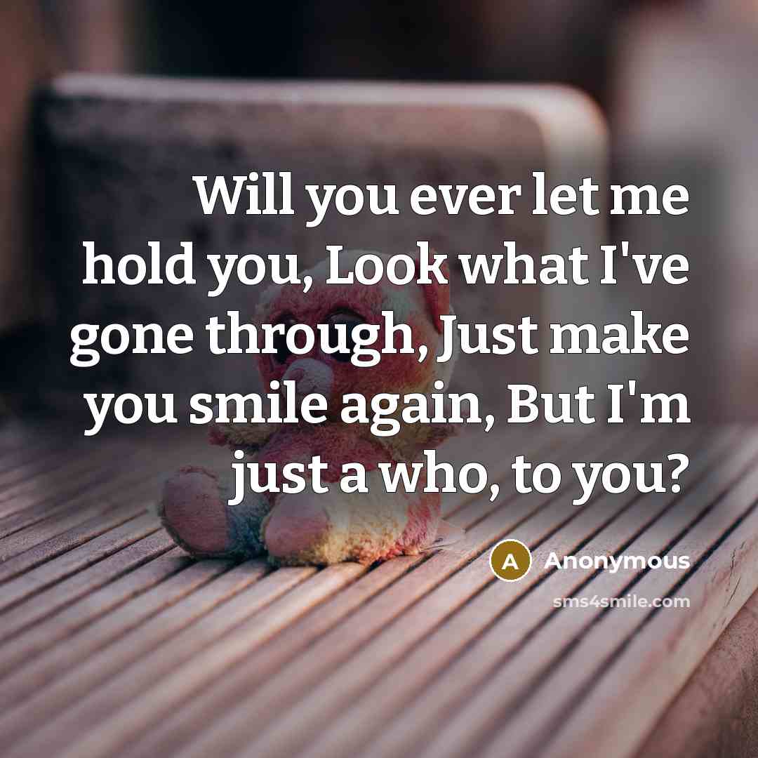 “Will you ever let me hold you, Look what I've…” quote by Anonymous