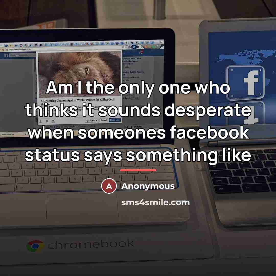 “Am I the only one who thinks it sounds desperate…” quote by Anonymous