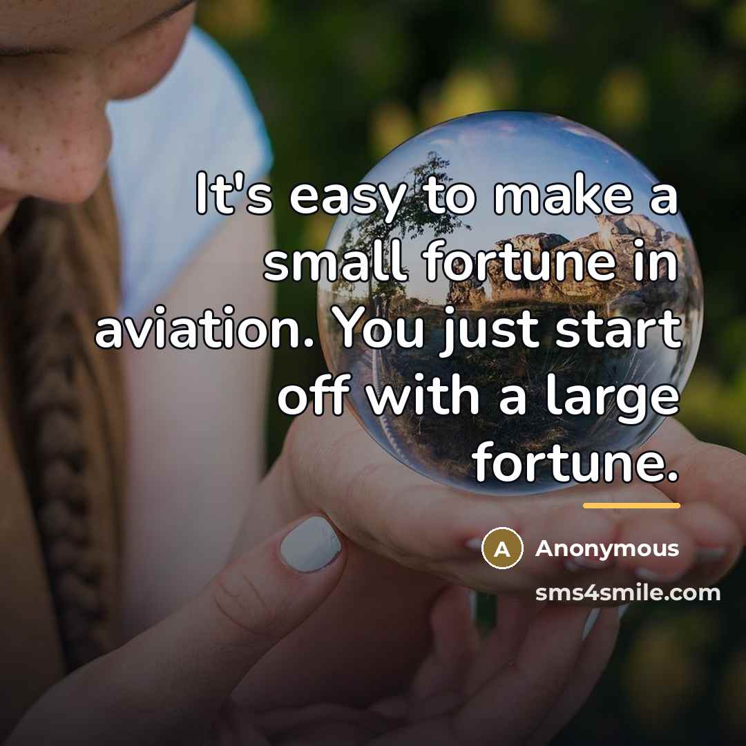 “It's easy to make a small fortune in aviation. You…” quote by Anonymous