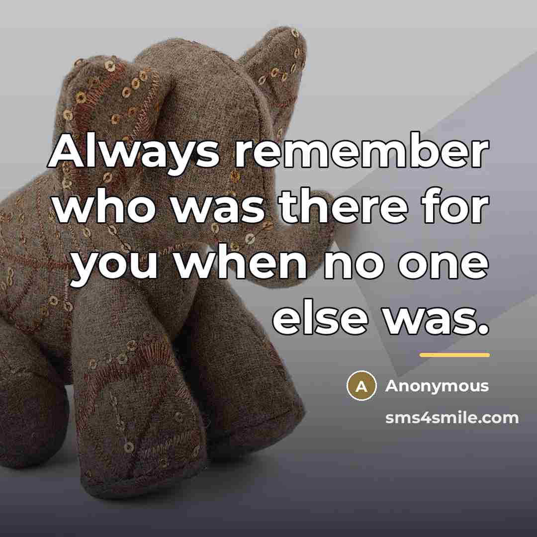“Always remember who was there for you when no one…” quote by Anonymous