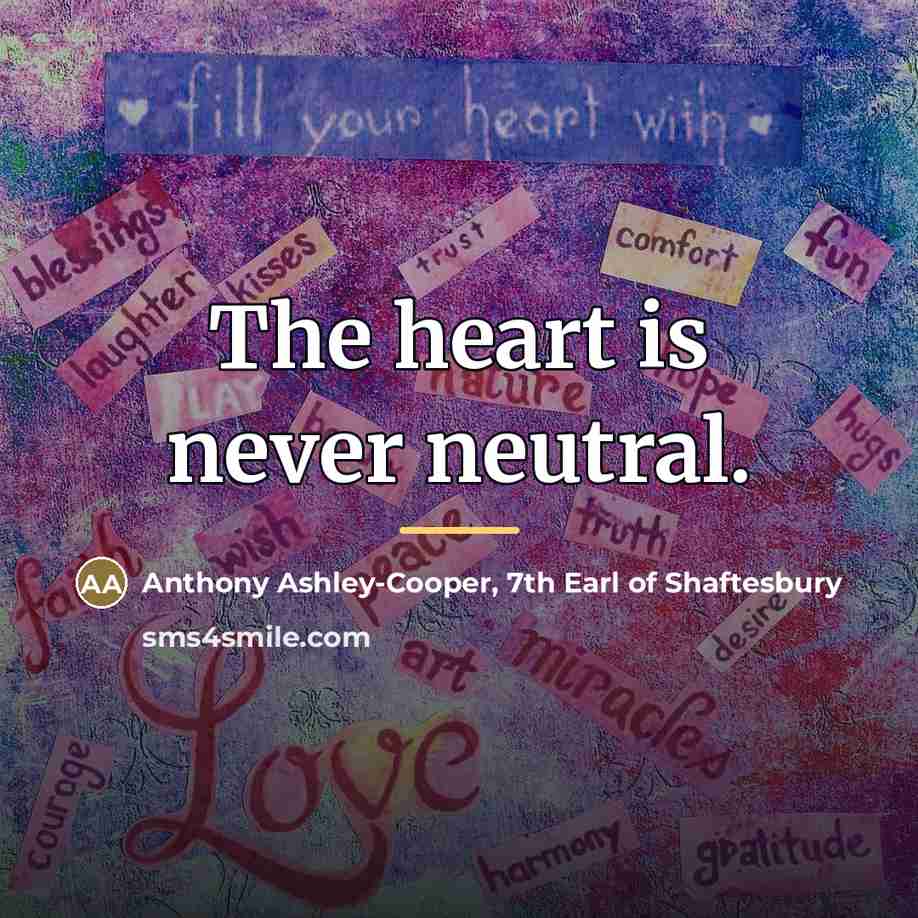 “The heart is never neutral.…” quote by Anthony Ashley-Cooper, 7th Earl of Shaftesbury
