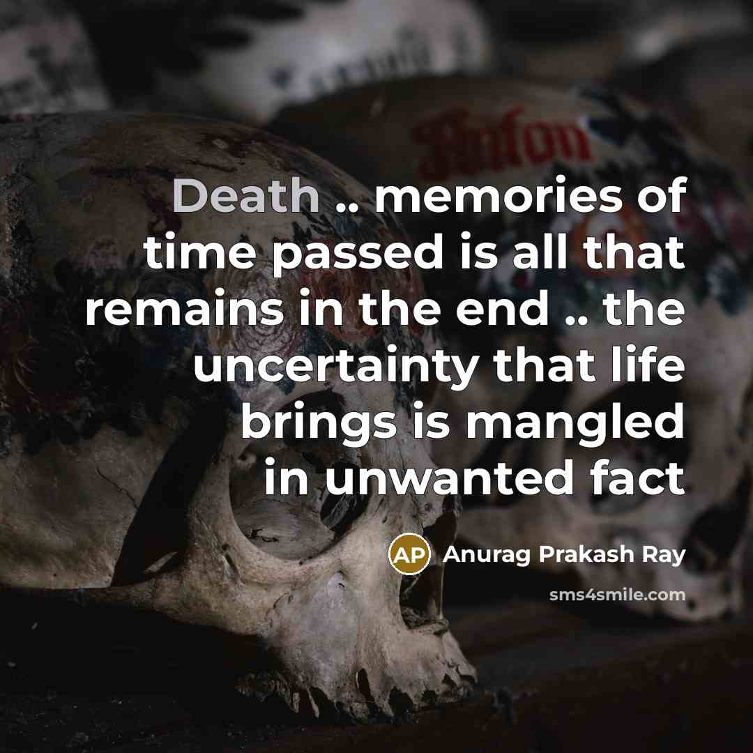 “Death .. memories of time passed is all that remains…” quote by Anurag Prakash Ray