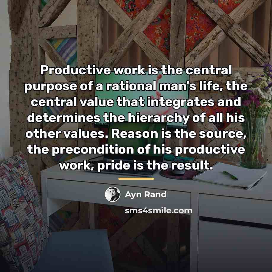 “Productive work is the central purpose of a rational man's…” quote by Ayn Rand