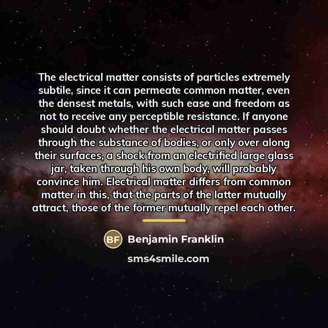 “The electrical matter consists of particles extremely subtile, since it…” quote by Benjamin Franklin