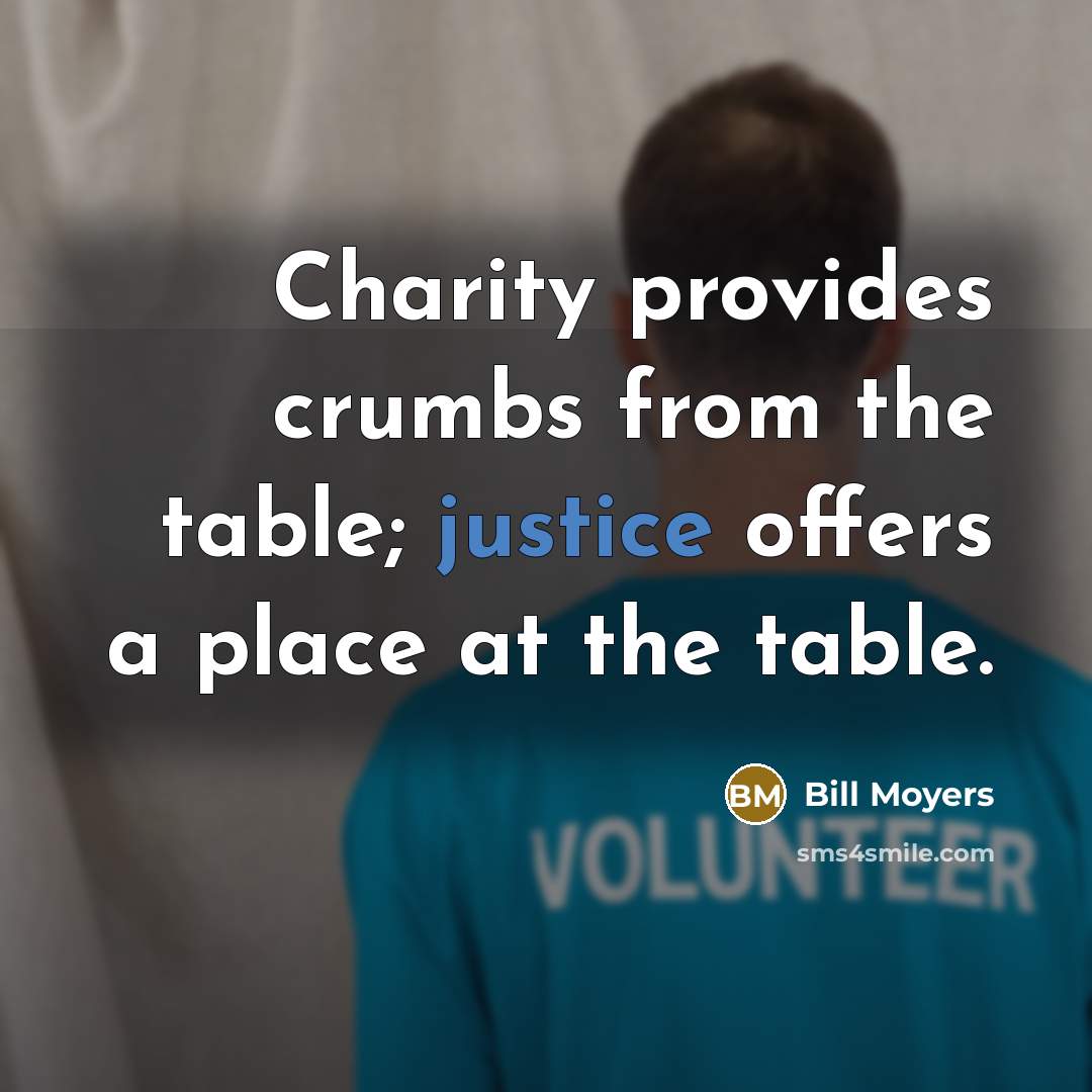 “Charity provides crumbs from the table; justice offers a place…” quote by Bill Moyers