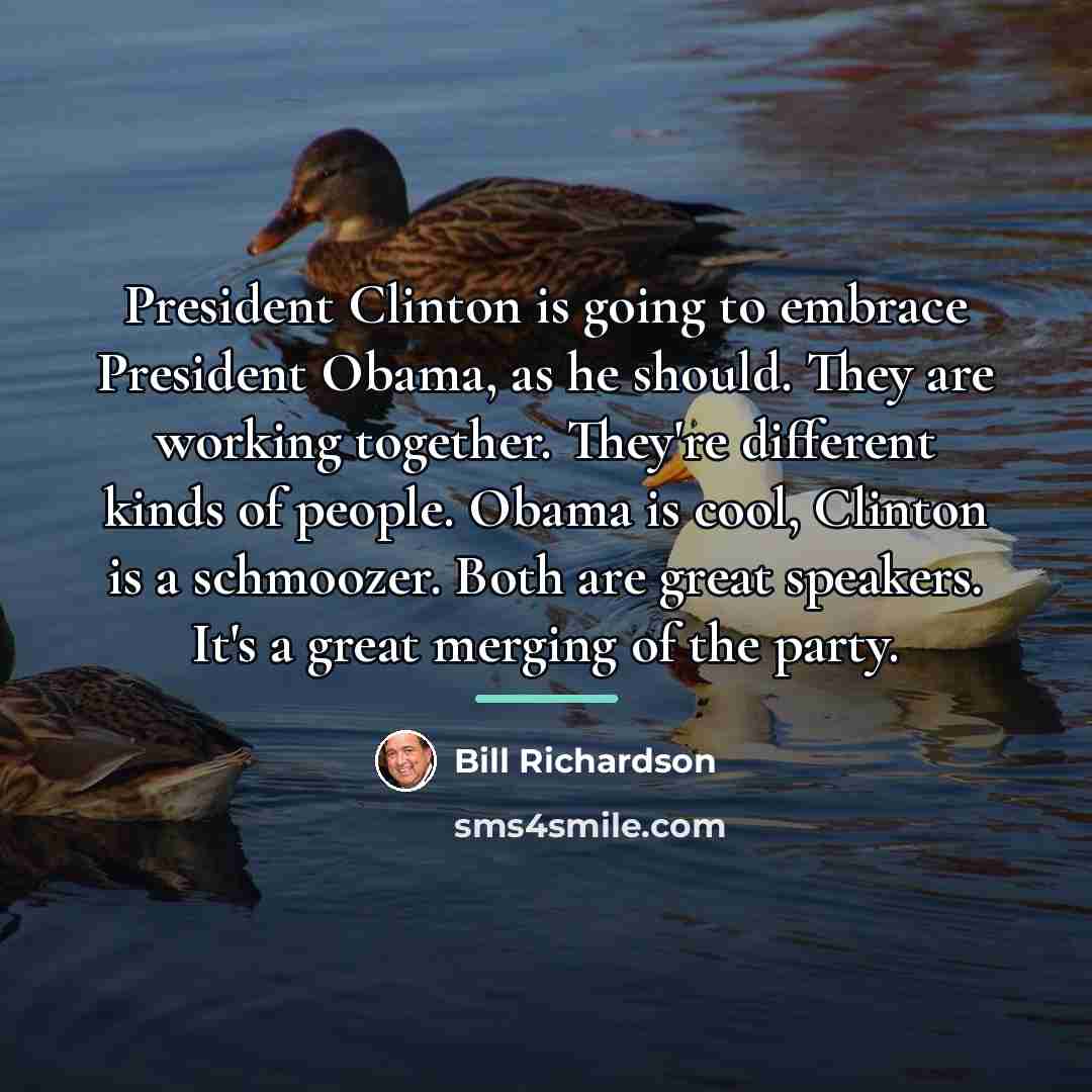“President Clinton is going to embrace President Obama, as he…” quote by Bill Richardson