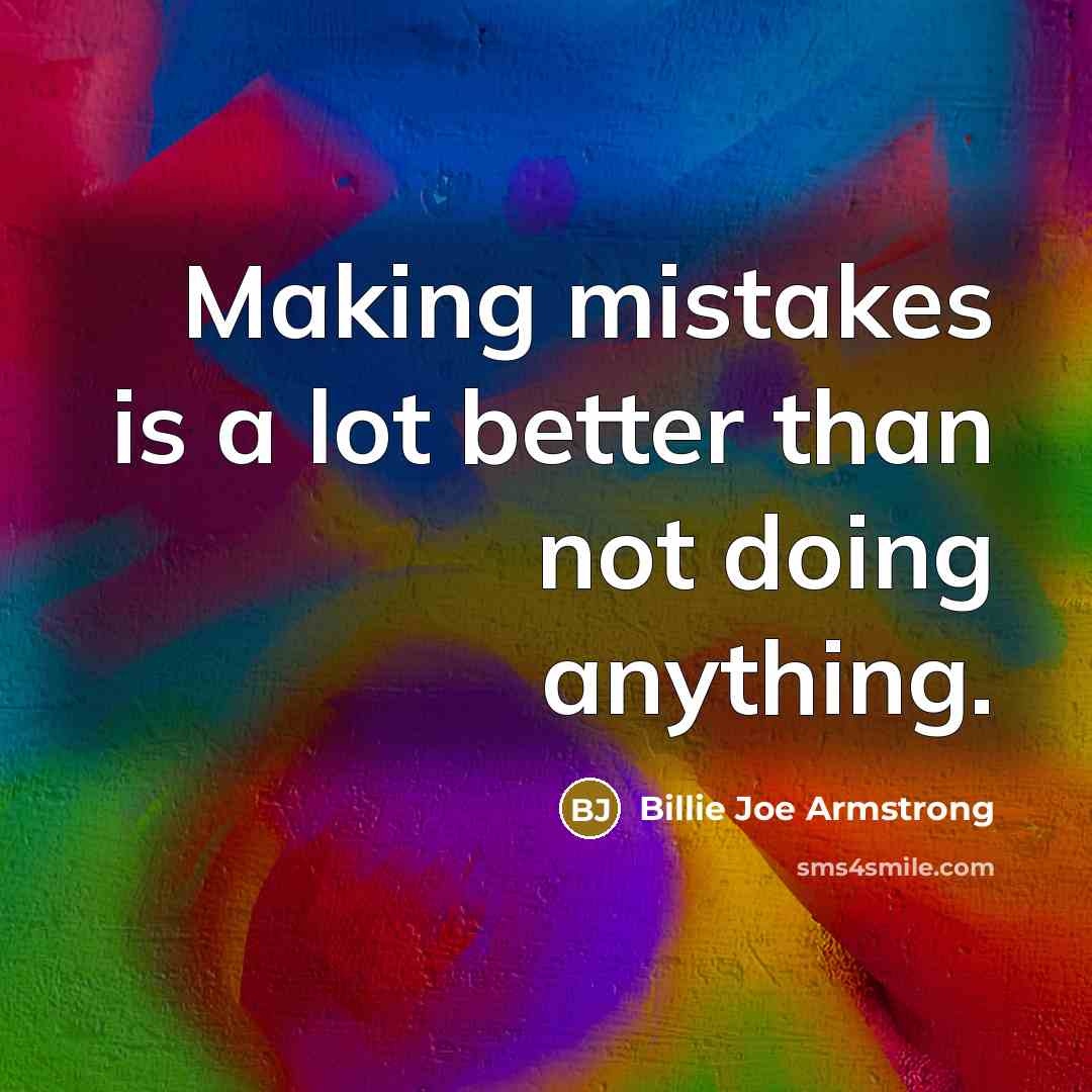 “Making mistakes is a lot better than not doing anything.…” quote by Billie Joe Armstrong