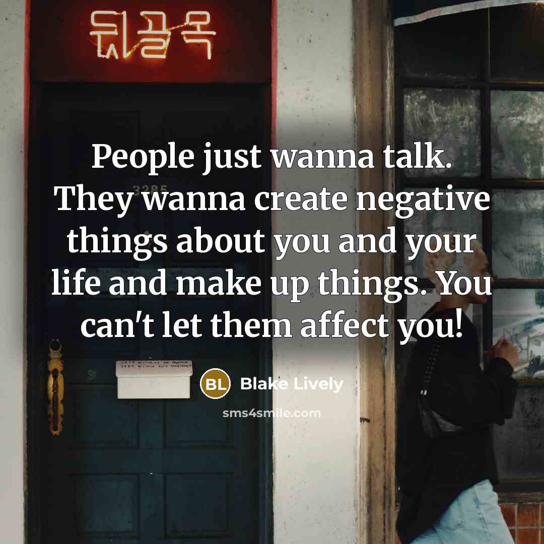 “People just wanna talk. They wanna create negative things about…” quote by Blake Lively