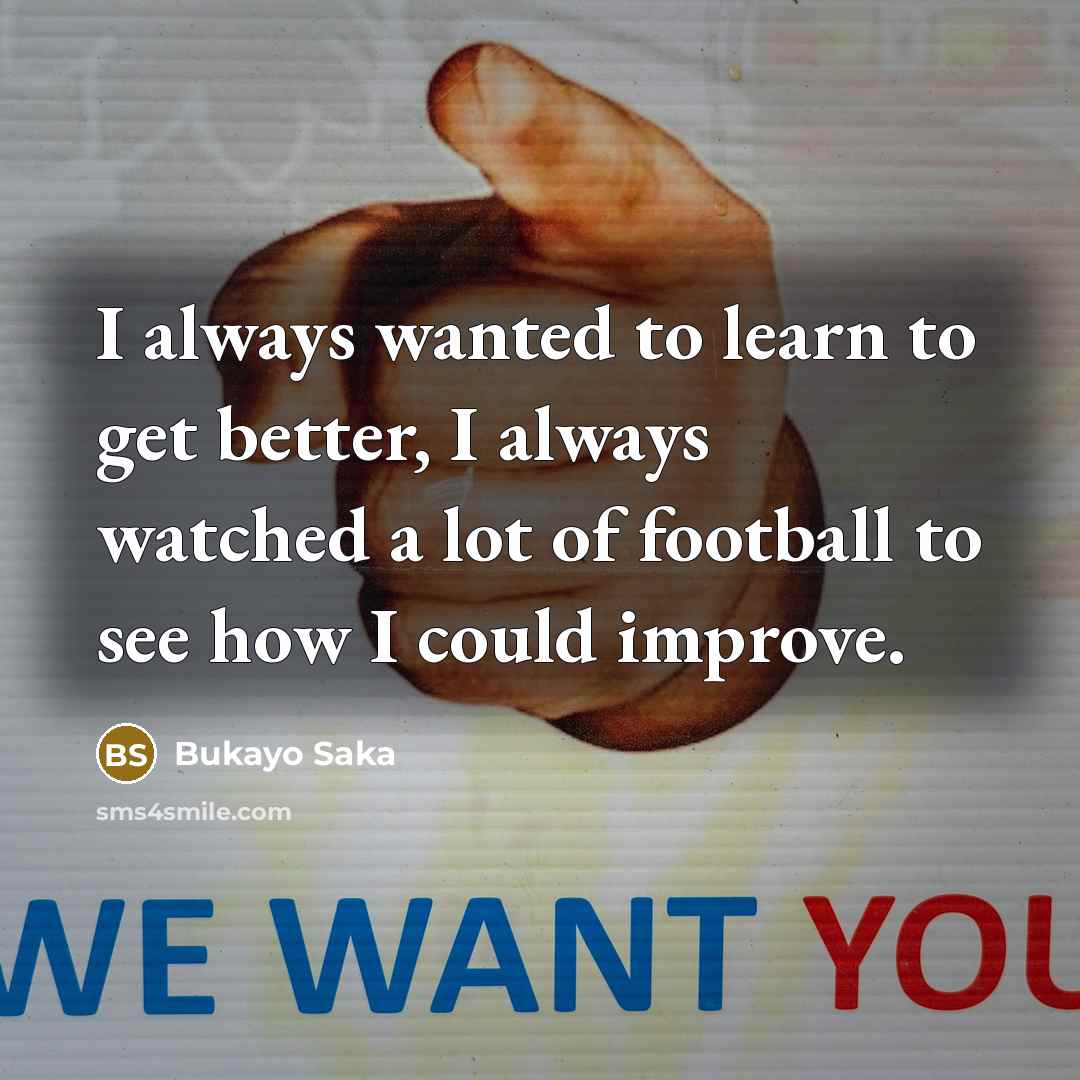 “I always wanted to learn to get better, I always…” quote by Bukayo Saka