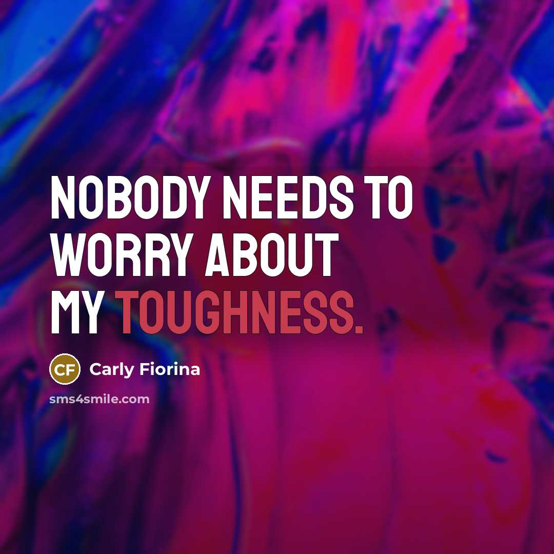 “Nobody needs to worry about my toughness.…” quote by Carly Fiorina