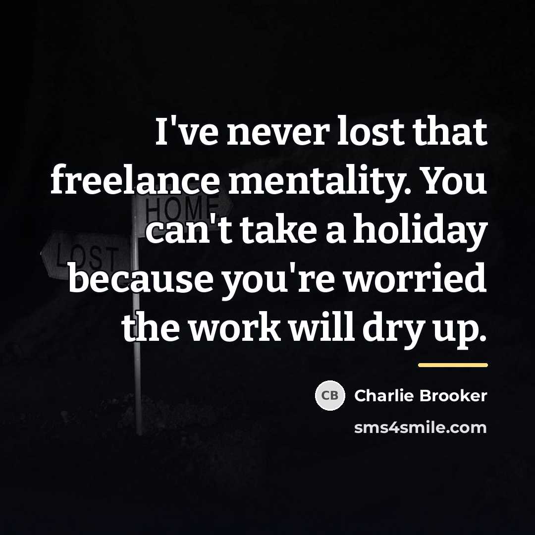 “I've never lost that freelance mentality. You can't take a…” quote by Charlie Brooker