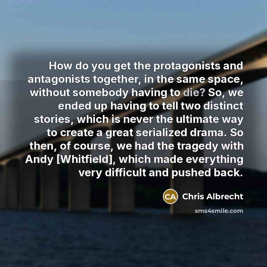 “How do you get the protagonists and antagonists together, in…” quote by Chris Albrecht