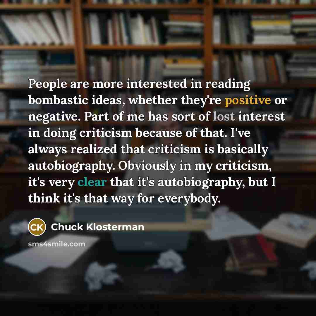 “People are more interested in reading bombastic ideas, whether they're…” quote by Chuck Klosterman