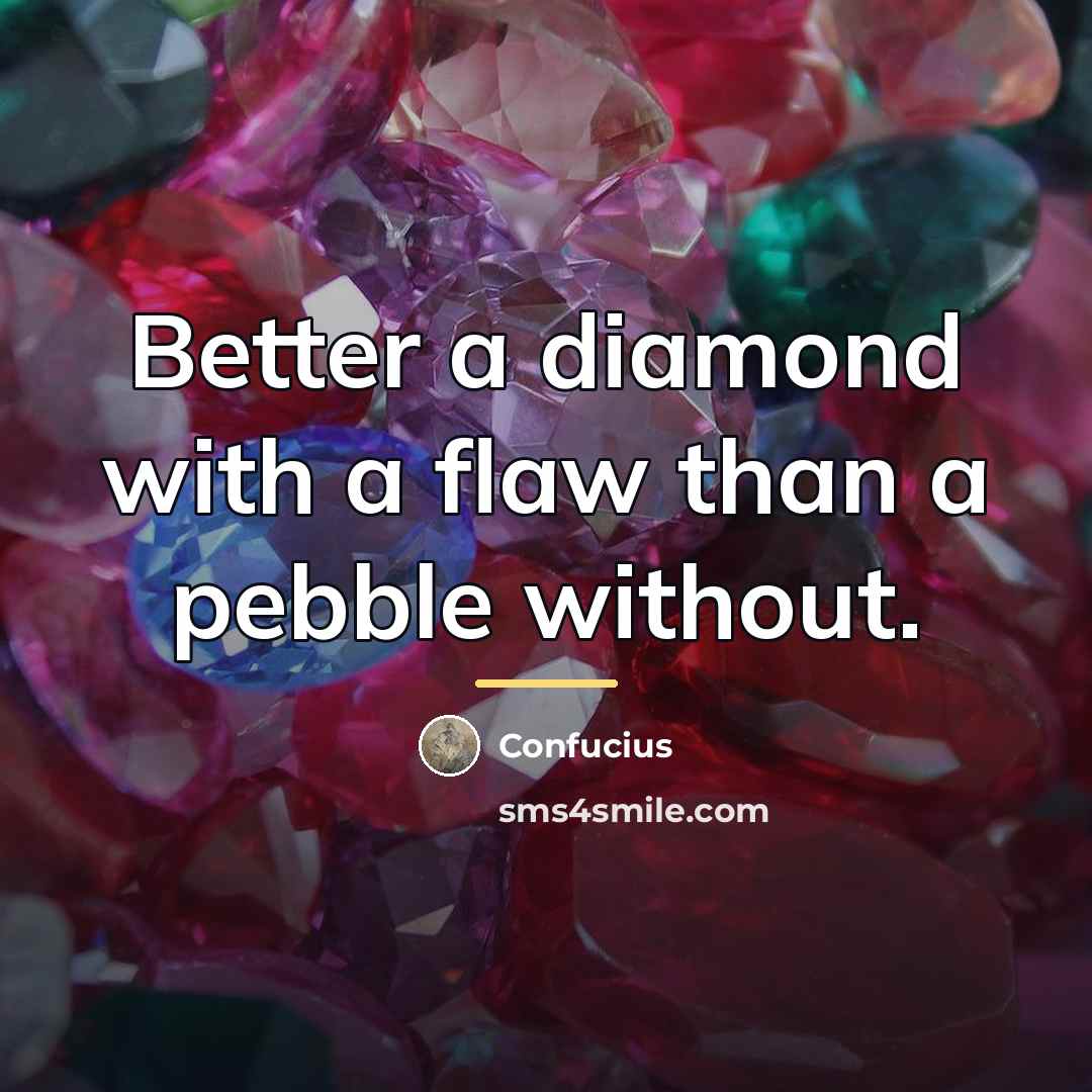 “Better a diamond with a flaw than a pebble without.…” quote by Confucius