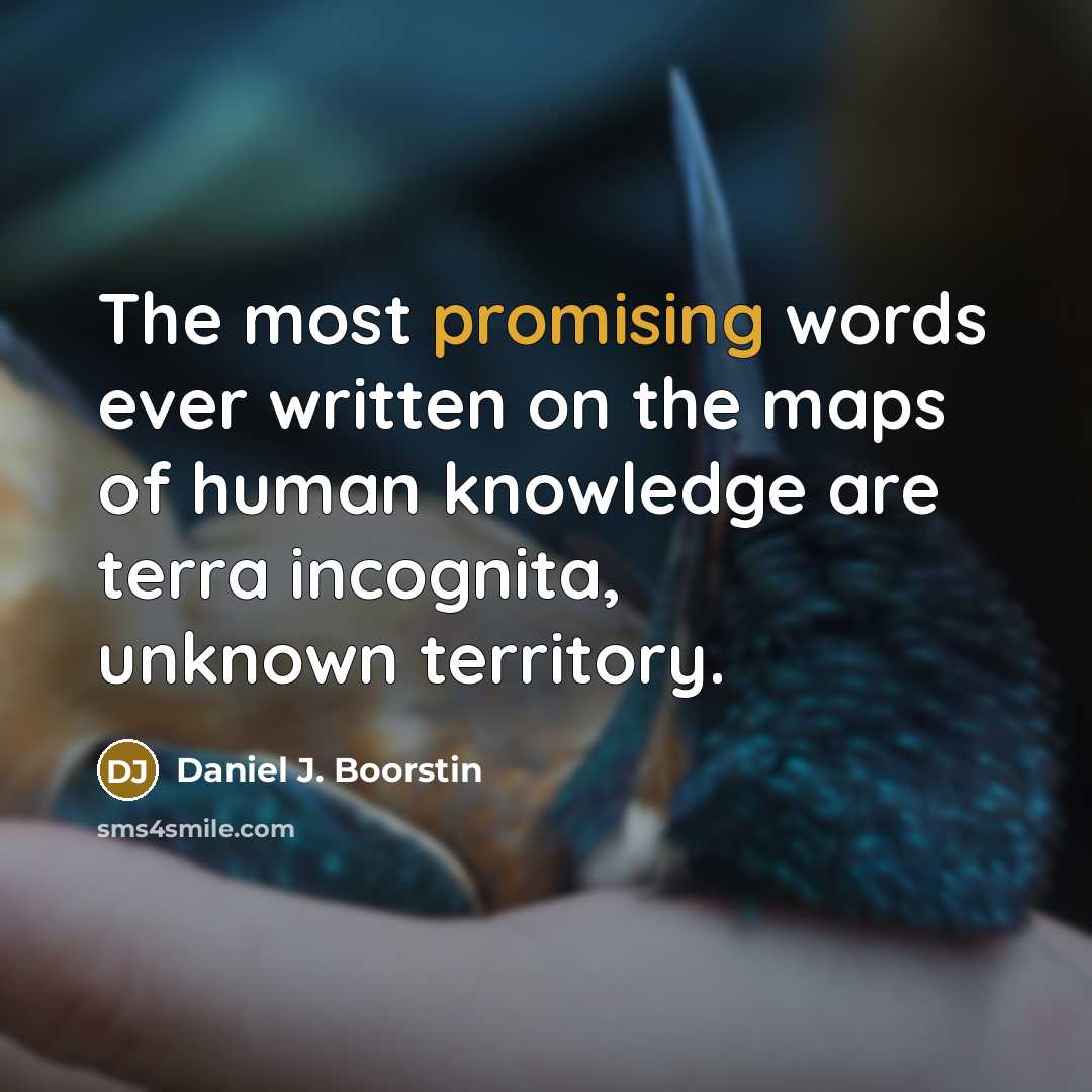 “The most promising words ever written on the maps of…” quote by Daniel J. Boorstin