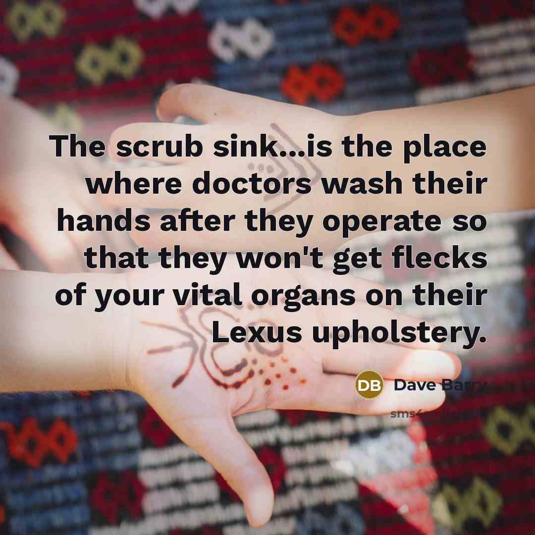 “The scrub sink...is the place where doctors wash their hands…” quote by Dave Barry
