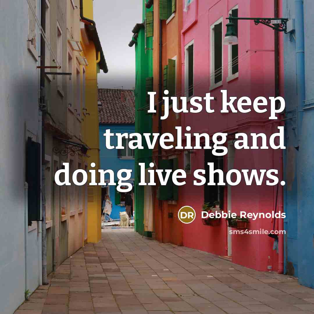 “I just keep traveling and doing live shows.…” quote by Debbie Reynolds