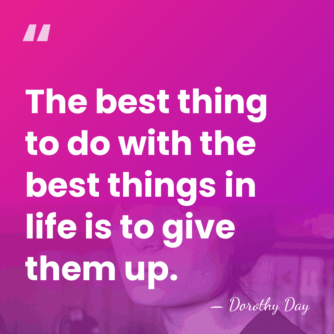 The best thing to do with the best things in life is&hellip; - Dorothy Day