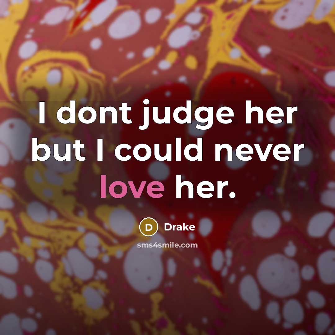 “I dont judge her but I could never love her.…” quote by Drake