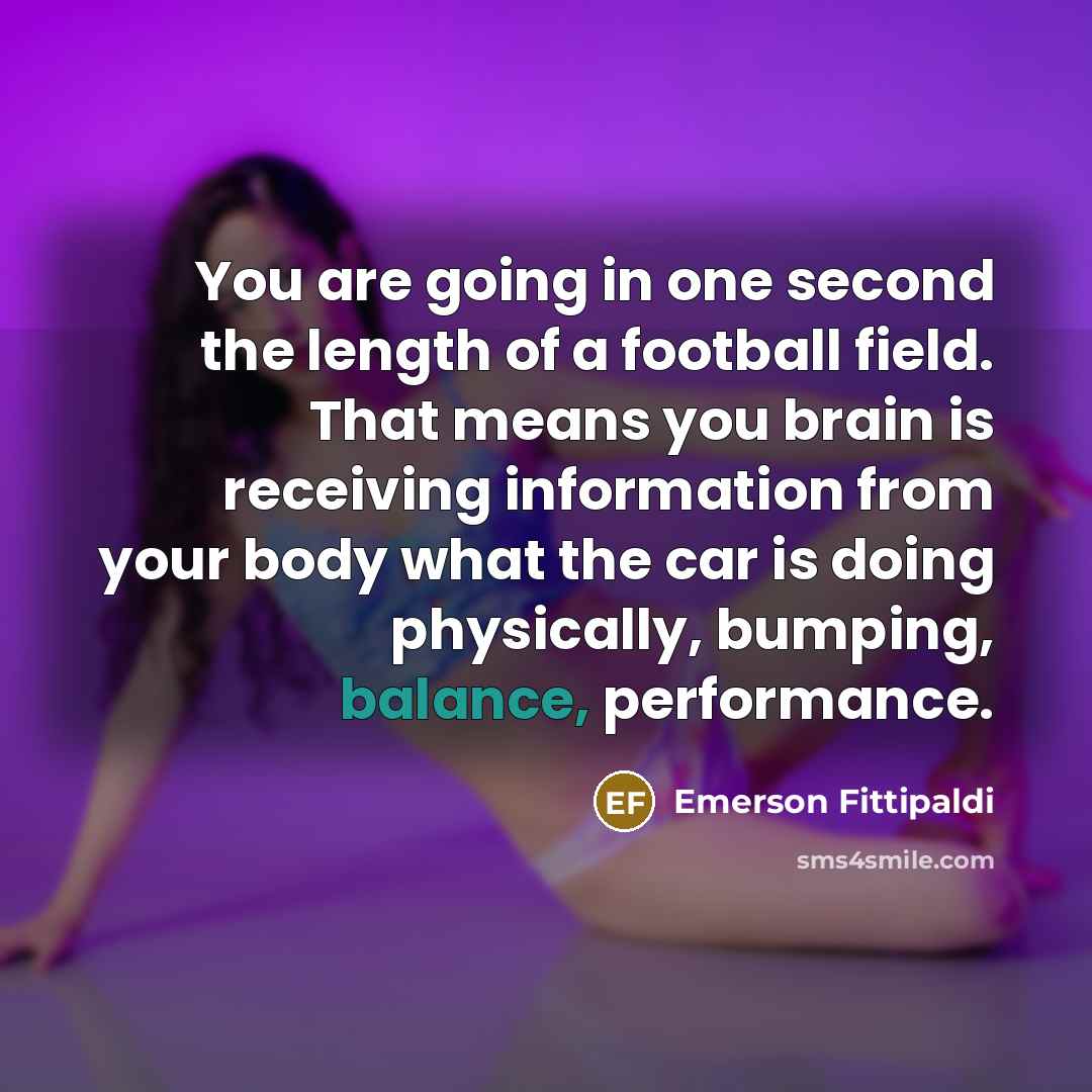 “You are going in one second the length of a…” quote by Emerson Fittipaldi