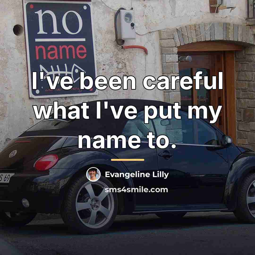 “I've been careful what I've put my name to.…” quote by Evangeline Lilly