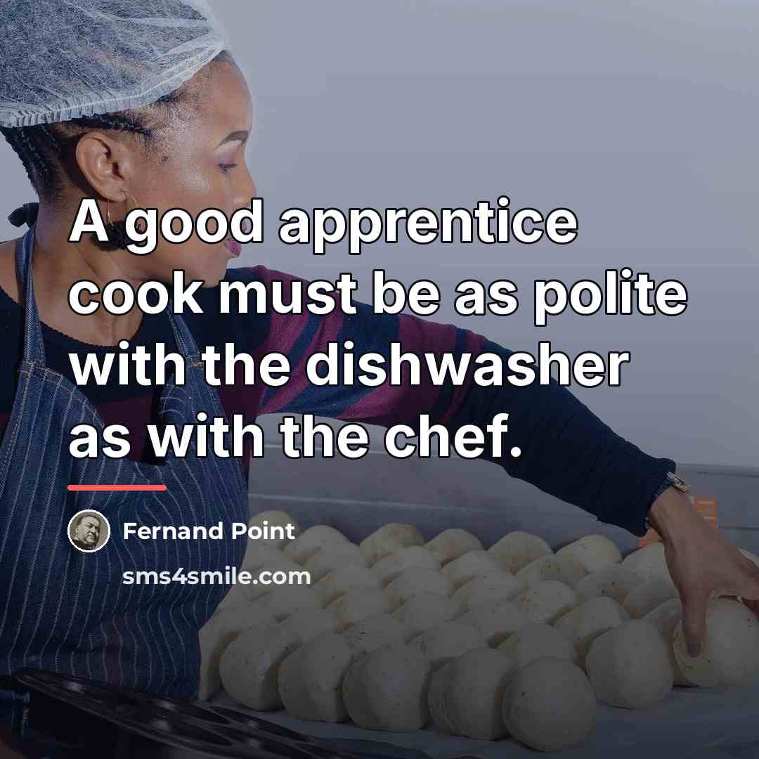 “A good apprentice cook must be as polite with the…” quote by Fernand Point