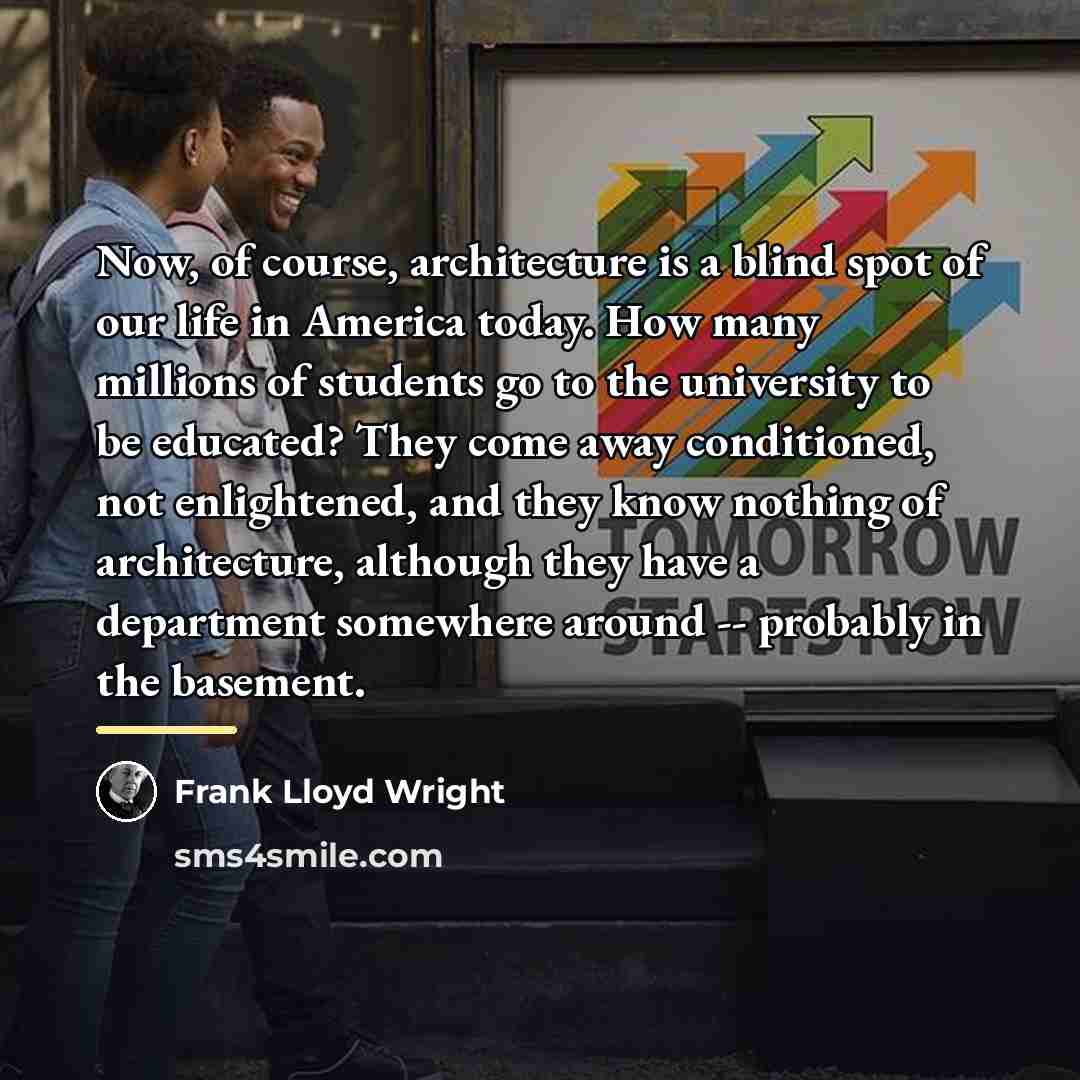 “Now, of course, architecture is a blind spot of our…” quote by Frank Lloyd Wright