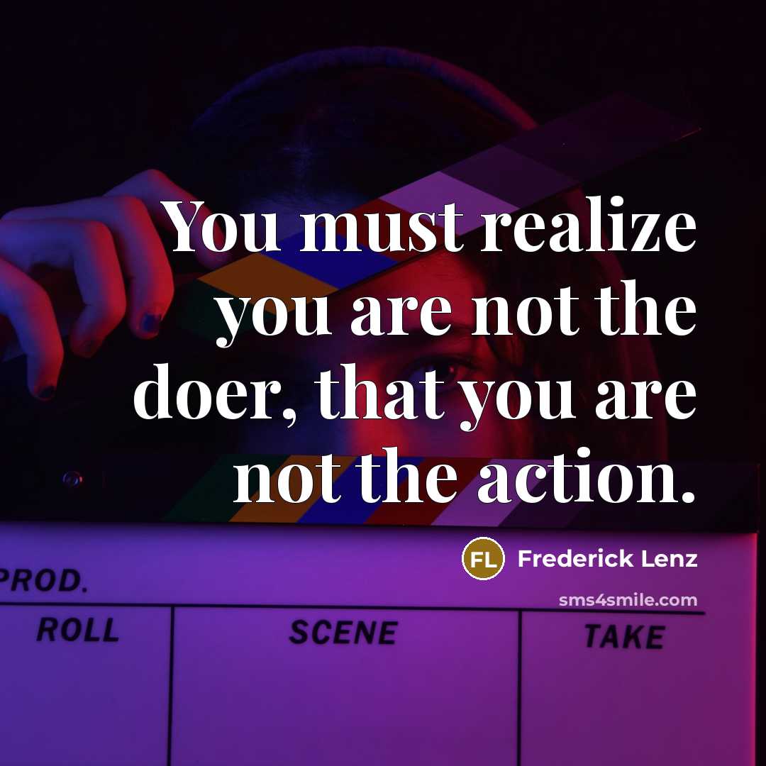“You must realize you are not the doer, that you…” quote by Frederick Lenz