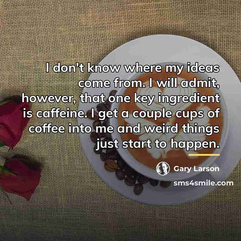 “I don't know where my ideas come from. I will…” quote by Gary Larson