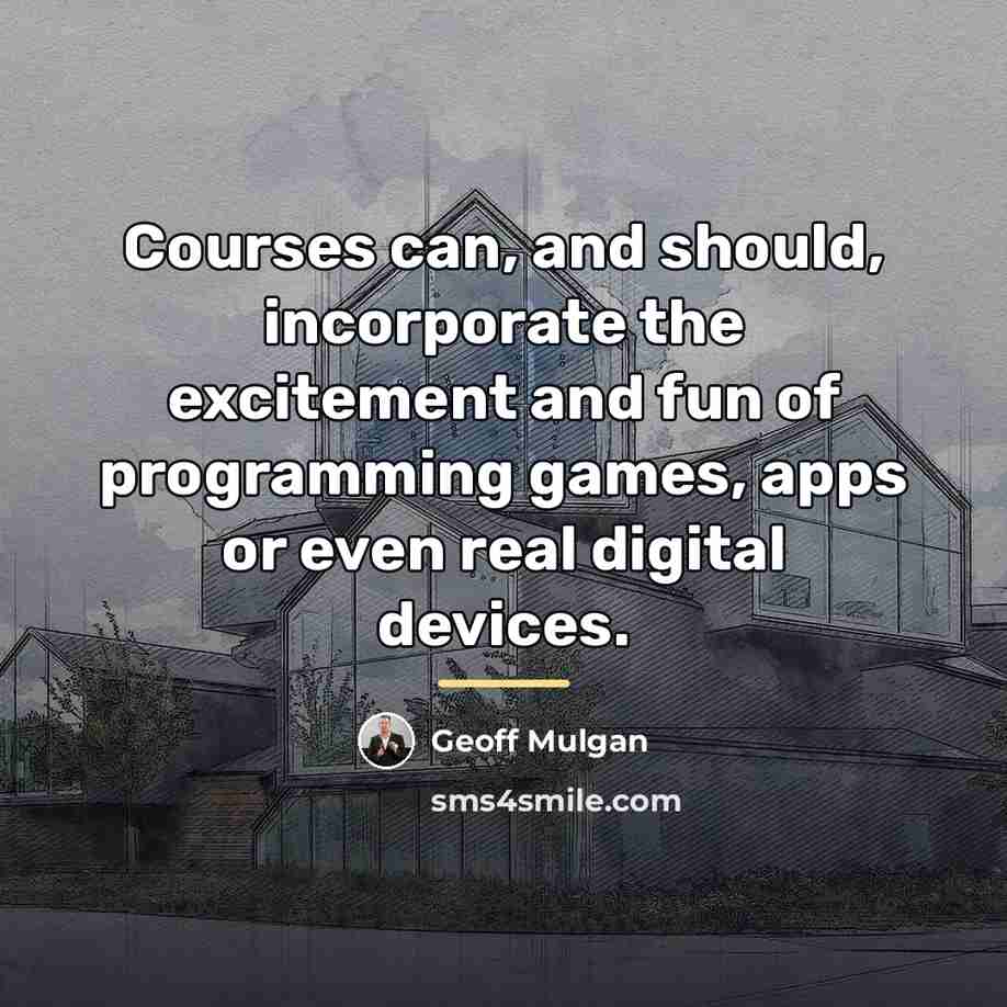 “Courses can, and should, incorporate the excitement and fun of…” quote by Geoff Mulgan
