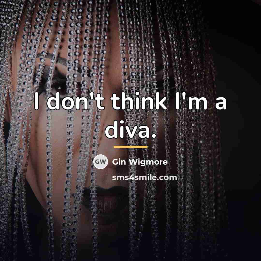 “I don't think I'm a diva.…” quote by Gin Wigmore