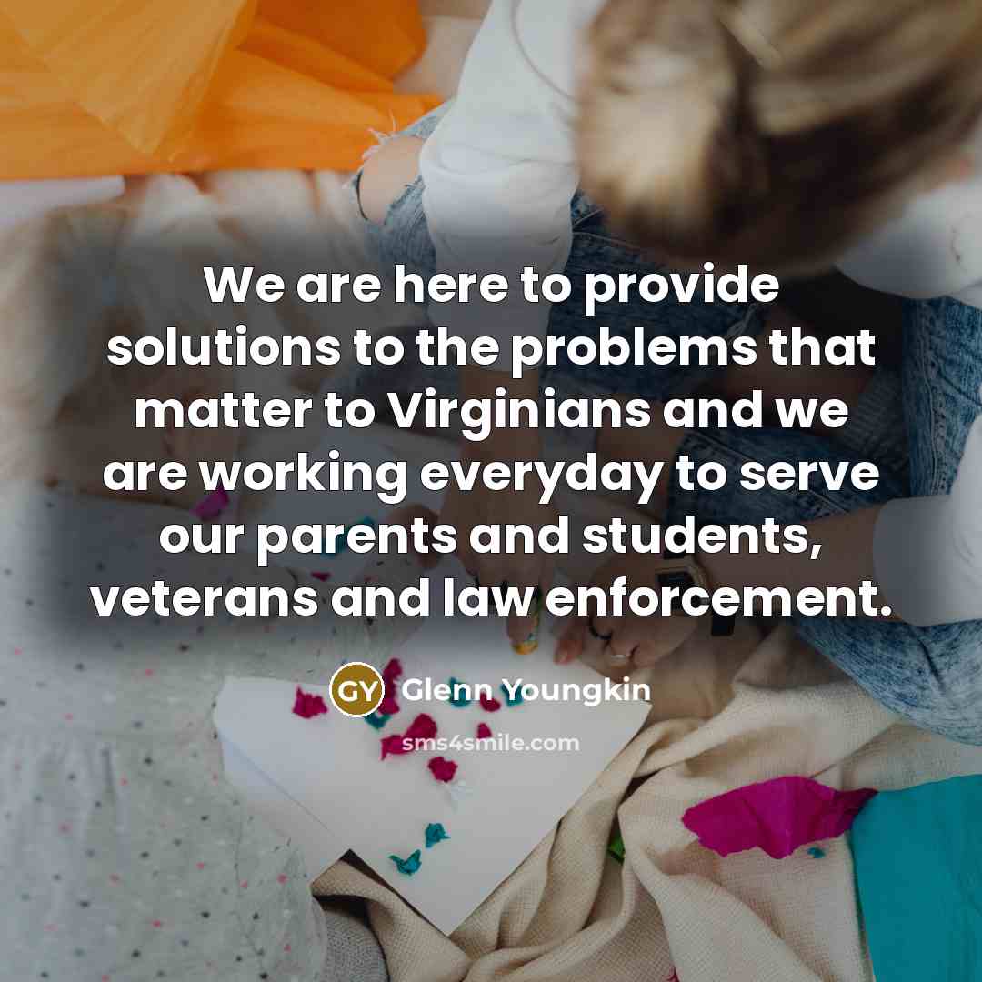 “We are here to provide solutions to the problems that…” quote by Glenn Youngkin
