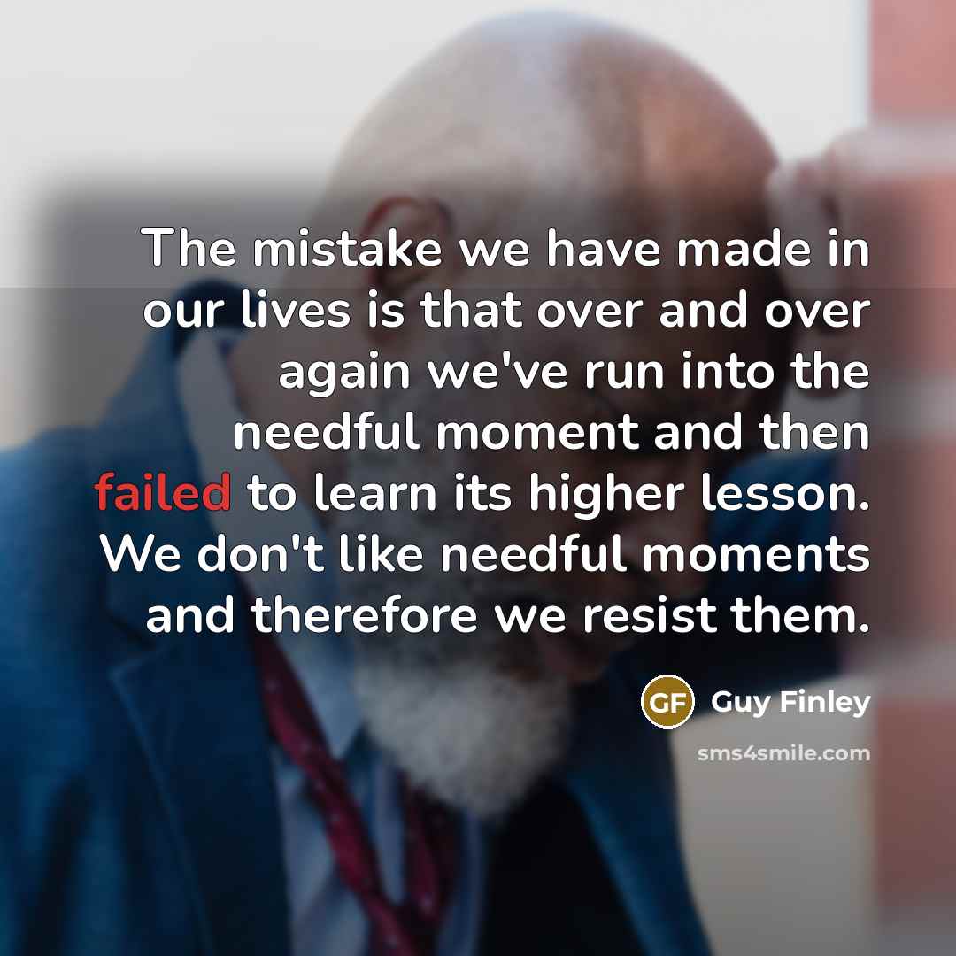 “The mistake we have made in our lives is that…” quote by Guy Finley