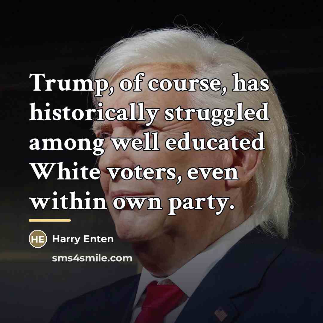 “Trump, of course, has historically struggled among well educated White…” quote by Harry Enten