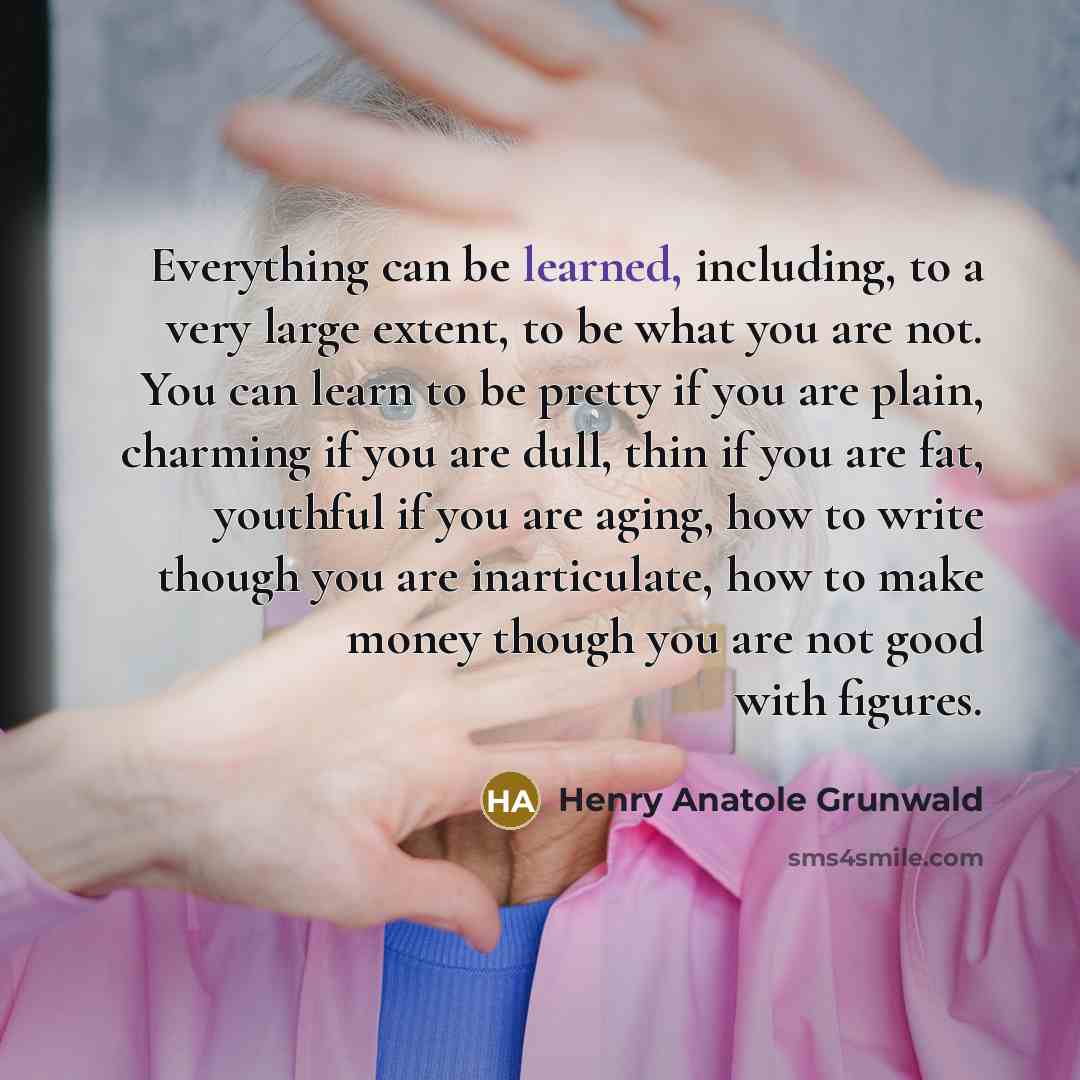 “Everything can be learned, including, to a very large extent,…” quote by Henry Anatole Grunwald