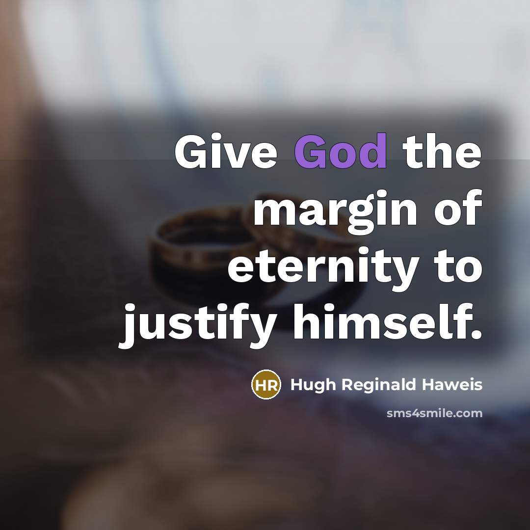 “Give God the margin of eternity to justify himself.…” quote by Hugh Reginald Haweis