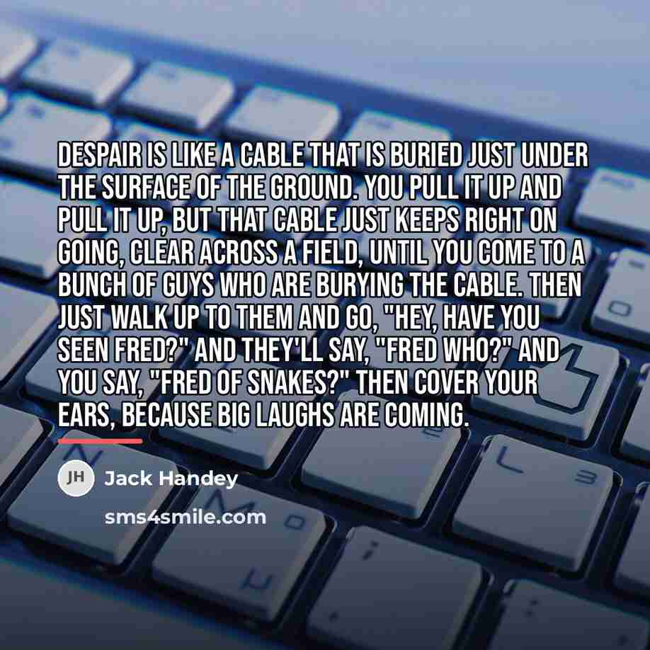 “Despair is like a cable that is buried just under…” quote by Jack Handey