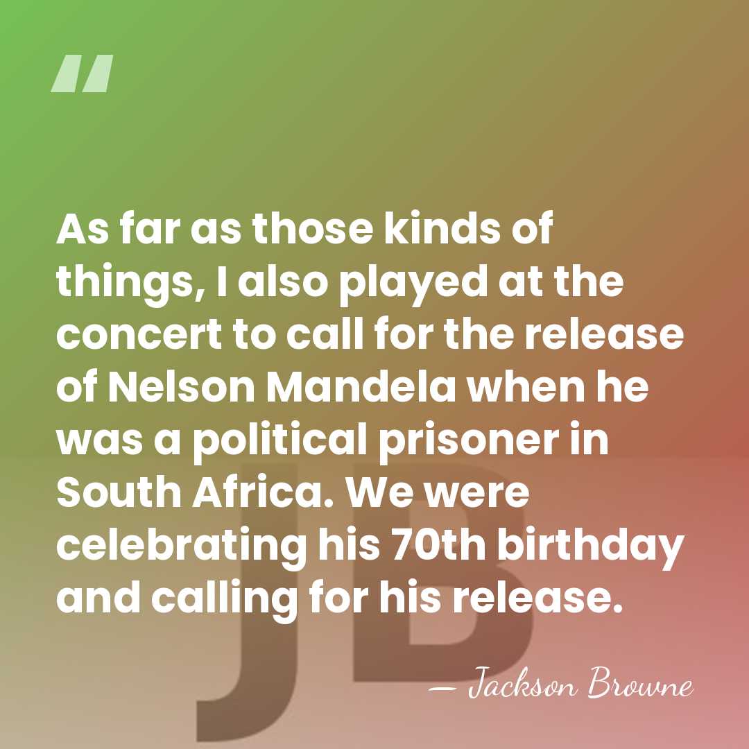 As far as those kinds of things, I also played at the&hellip; - Jackson Browne