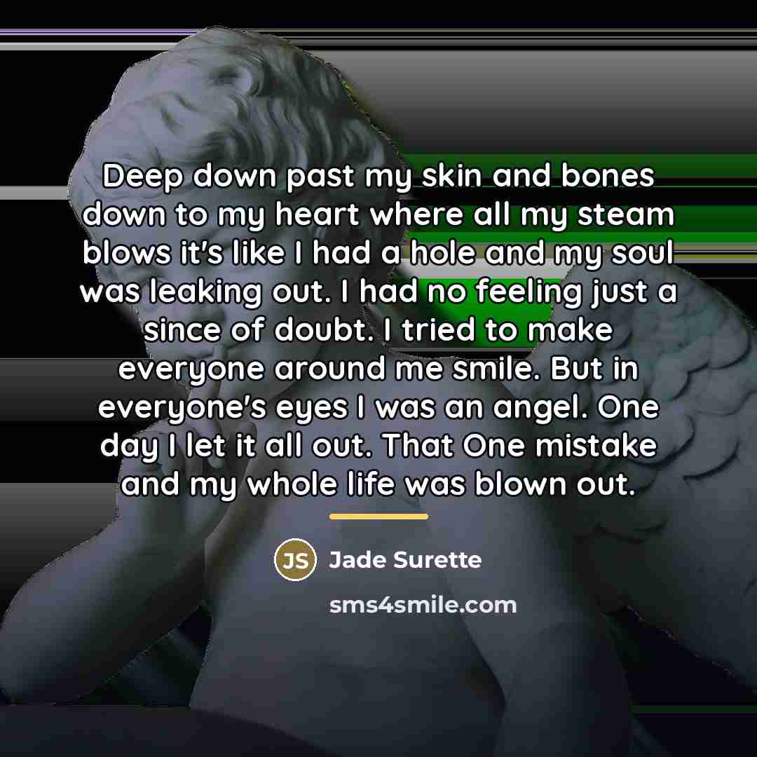 “Deep down past my skin and bones down to my…” quote by Jade Surette