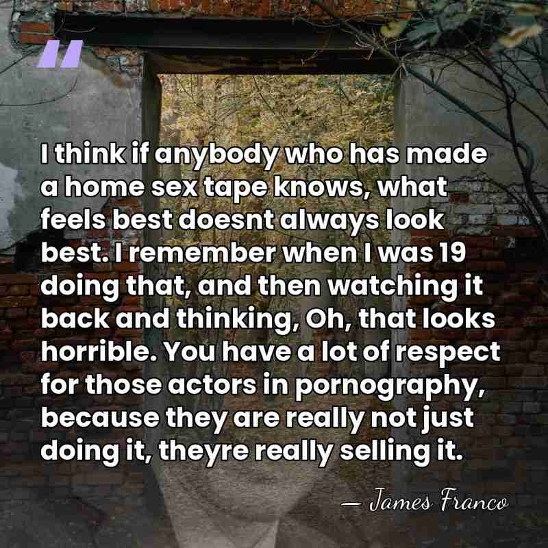 I think if anybody who has made a home sex tape knows,&hellip; - James Franco