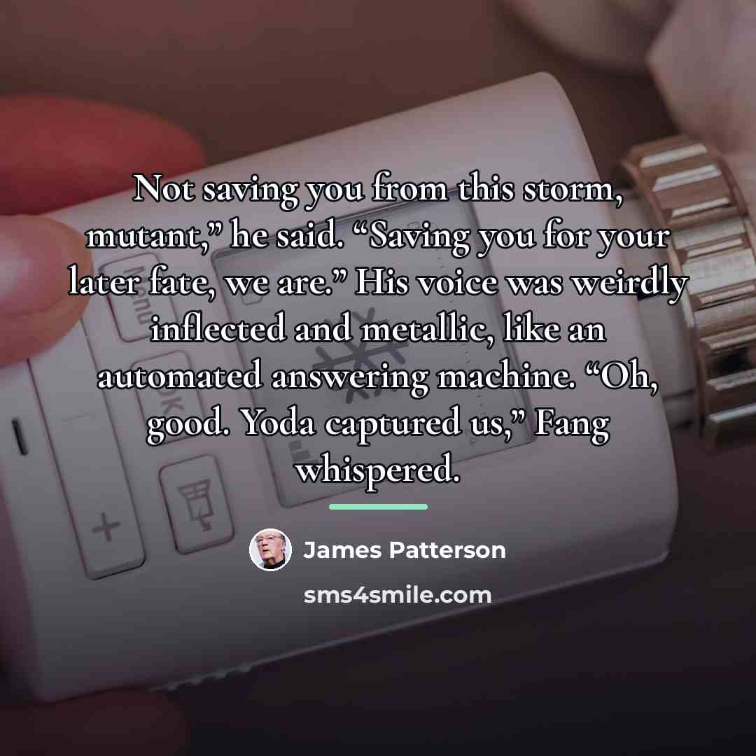 “Not saving you from this storm, mutant,” he said. “Saving…” quote by James Patterson