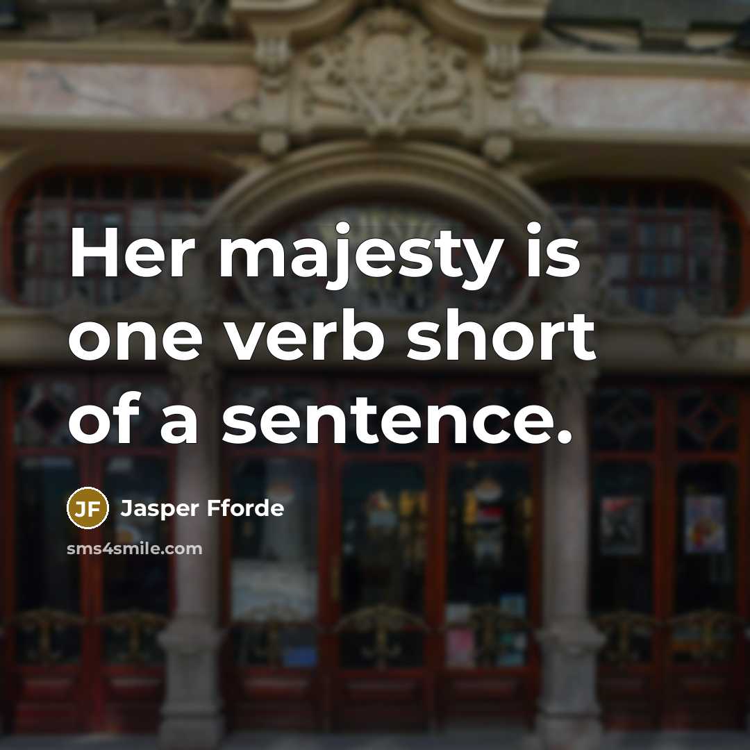 “Her majesty is one verb short of a sentence.…” quote by Jasper Fforde