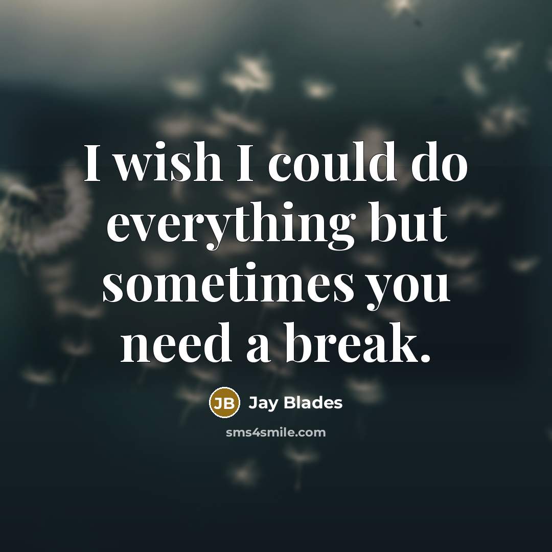 “I wish I could do everything but sometimes you need a break.” quote by Jay Blades