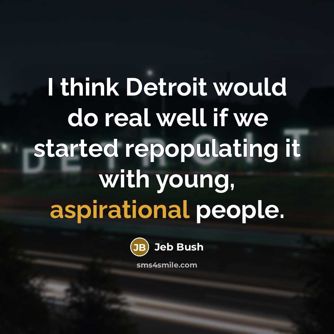 “I think Detroit would do real well if we started…” quote by Jeb Bush