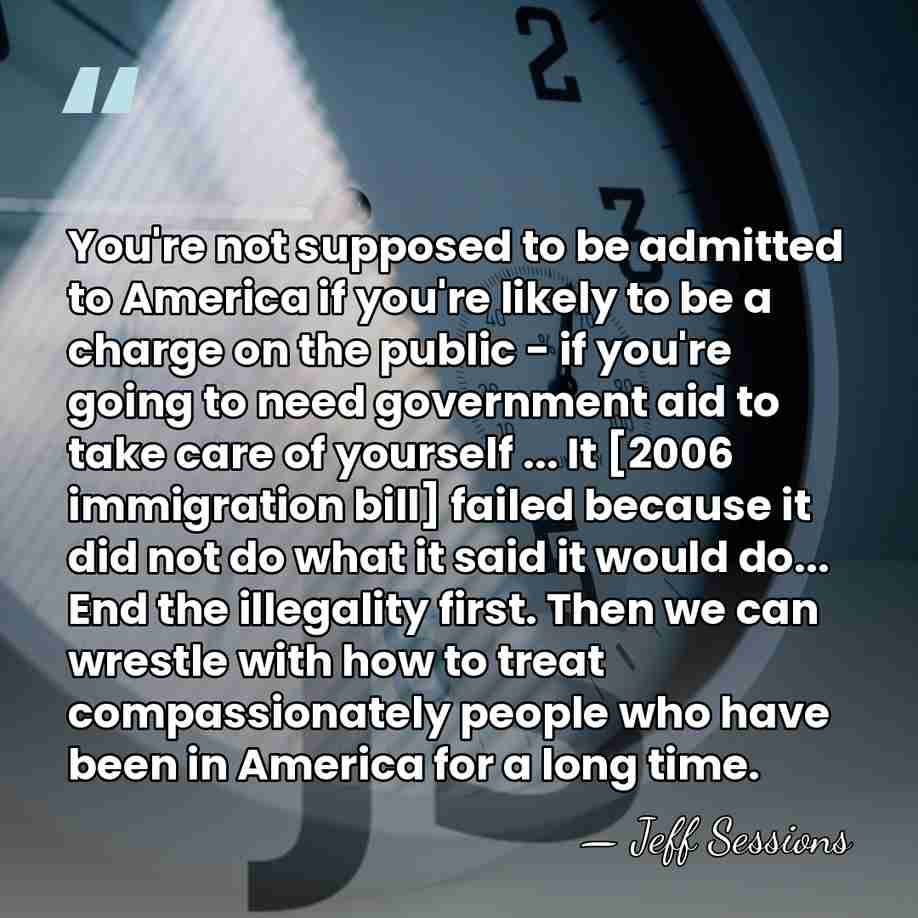 You're not supposed to be admitted to America if you're likely to&hellip; - Jeff Sessions