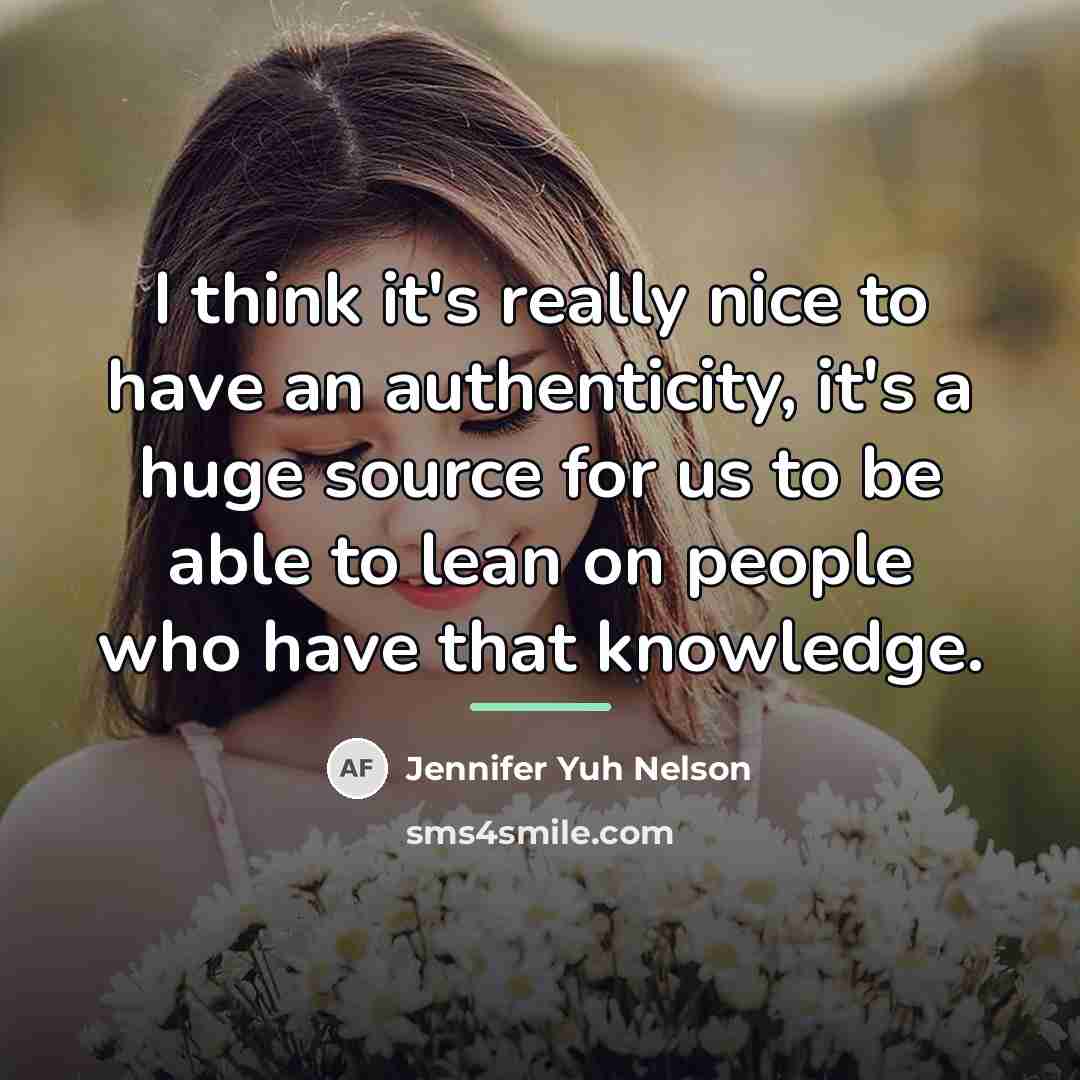 “I think it's really nice to have an authenticity, it's…” quote by Jennifer Yuh Nelson