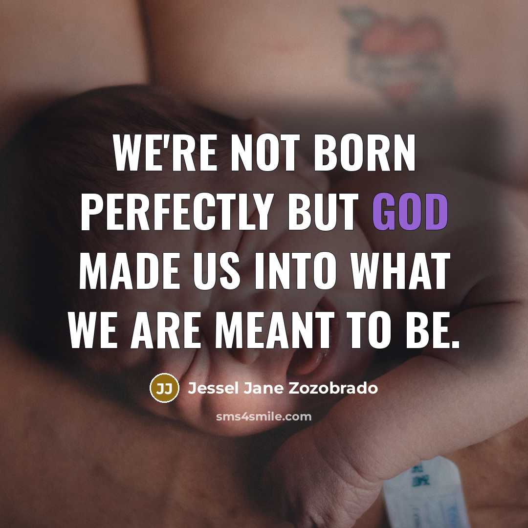 “We're not born perfectly but God made us into what we are meant to be.” quote by Jessel Jane Zozobrado