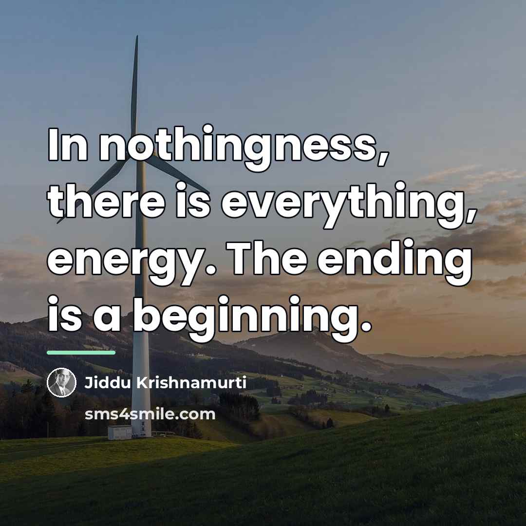“In nothingness, there is everything, energy. The ending is a…” quote by Jiddu Krishnamurti