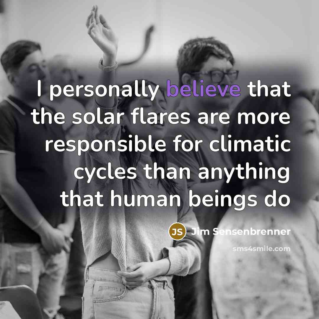 “I personally believe that the solar flares are more responsible…” quote by Jim Sensenbrenner